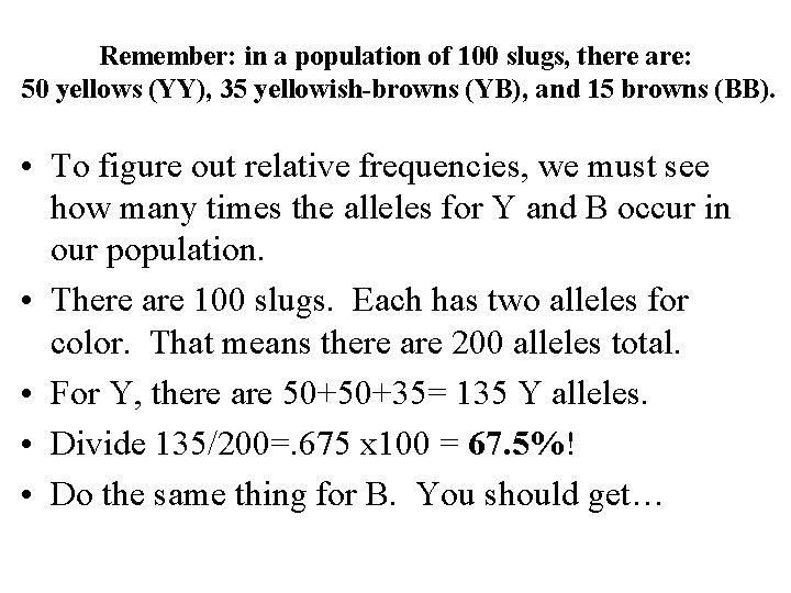 Remember: in a population of 100 slugs, there are: 50 yellows (YY), 35 yellowish-browns