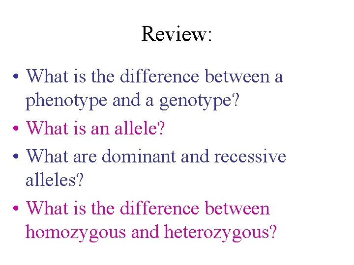 Review: • What is the difference between a phenotype and a genotype? • What