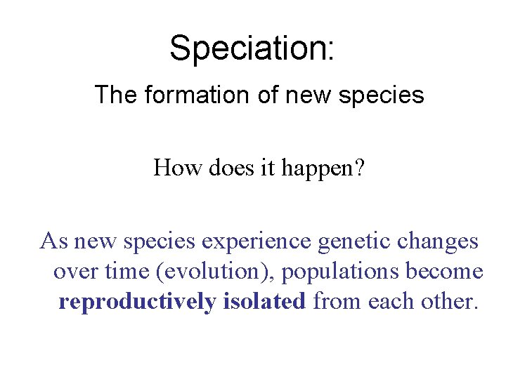 Speciation: The formation of new species How does it happen? As new species experience