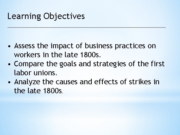 Learning Objectives • Assess the impact of business practices on workers in the late