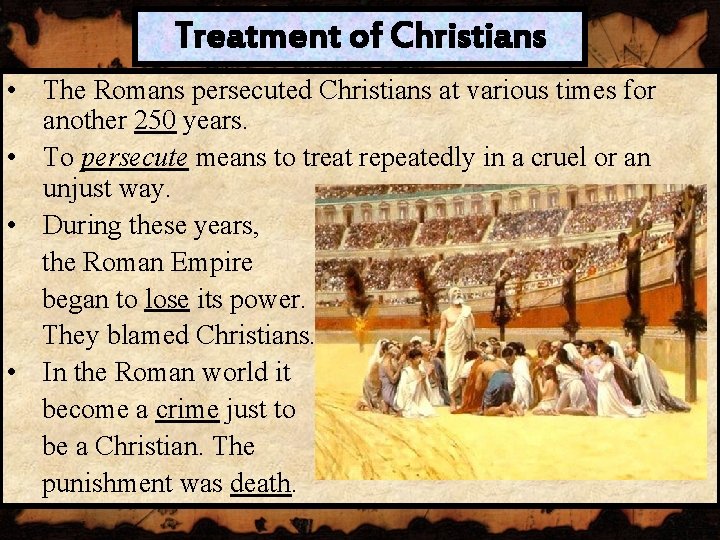 Treatment of Christians • The Romans persecuted Christians at various times for another 250