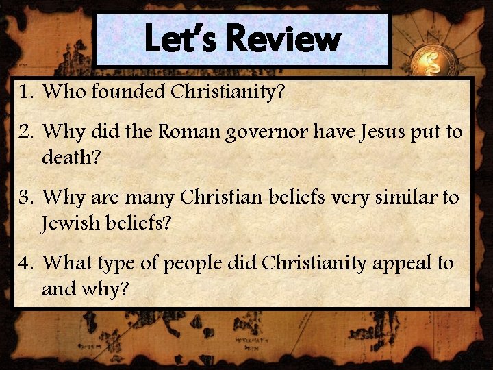 Let’s Review 1. Who founded Christianity? 2. Why did the Roman governor have Jesus