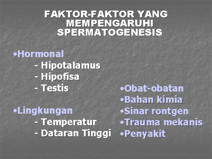 FAKTOR-FAKTOR YANG MEMPENGARUHI SPERMATOGENESIS • Hormonal - Hipotalamus - Hipofisa - Testis • Obat-obatan