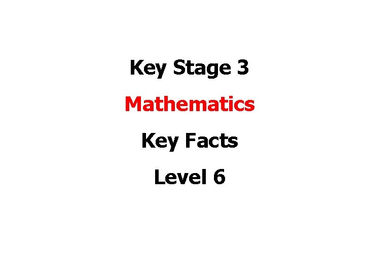 Key Stage 3 Mathematics Key Facts Level 6 