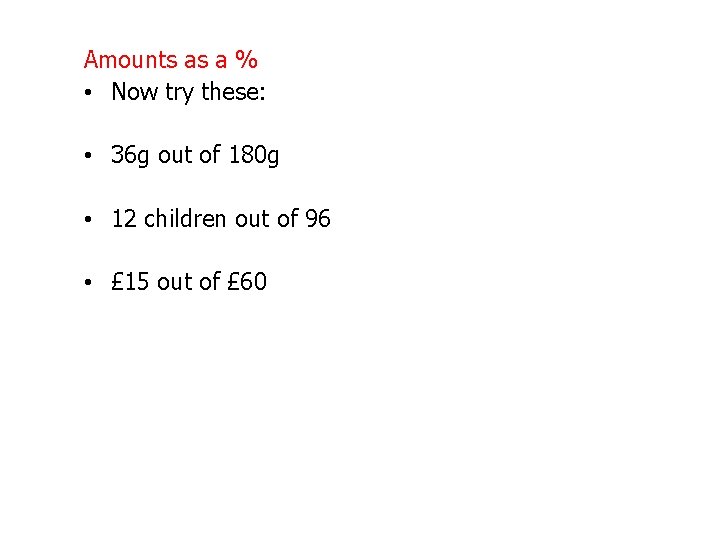 Amounts as a % • Now try these: • 36 g out of 180
