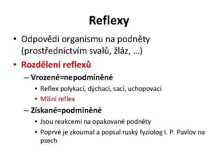 Reflexy • Odpovědi organismu na podněty (prostřednictvím svalů, žláz, …) • Rozdělení reflexů –