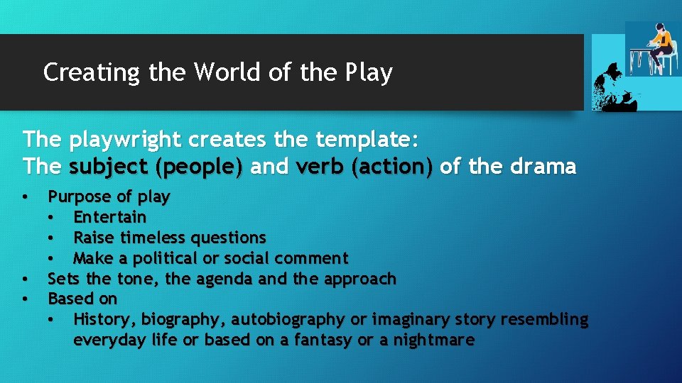 Creating the World of the Play The playwright creates the template: The subject (people)