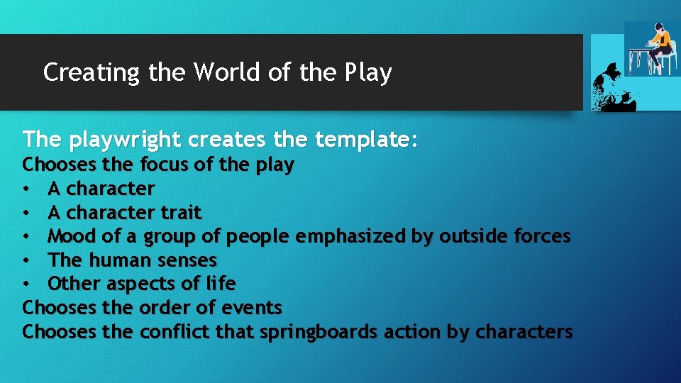 Creating the World of the Play The playwright creates the template: Chooses the focus