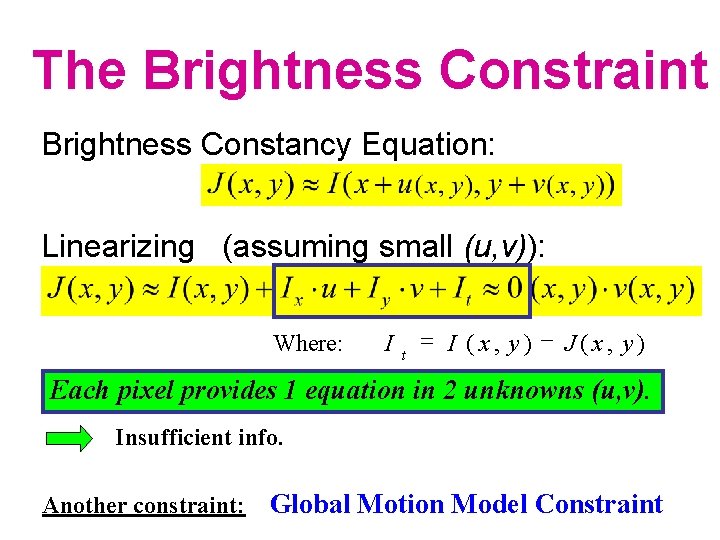 The Brightness Constraint Brightness Constancy Equation: Linearizing (assuming small (u, v)): Where: I t