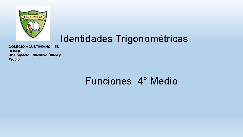 Identidades Trigonométricas COLEGIO AGUSTINIANO – EL BOSQUE Un Proyecto Educativo Único y Propio Funciones