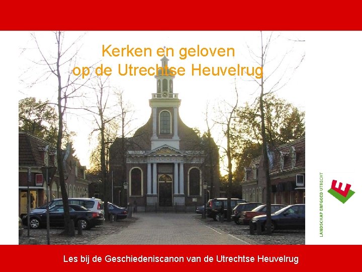 Kerken en geloven op de Utrechtse Heuvelrug Les bij de Geschiedeniscanon van de Utrechtse