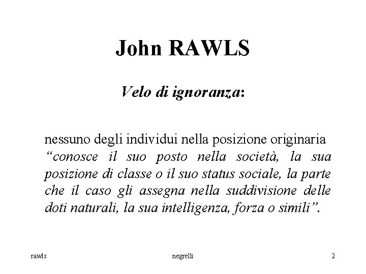 John RAWLS Velo di ignoranza: nessuno degli individui nella posizione originaria “conosce il suo