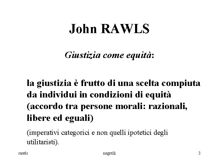 John RAWLS Giustizia come equità: la giustizia è frutto di una scelta compiuta da
