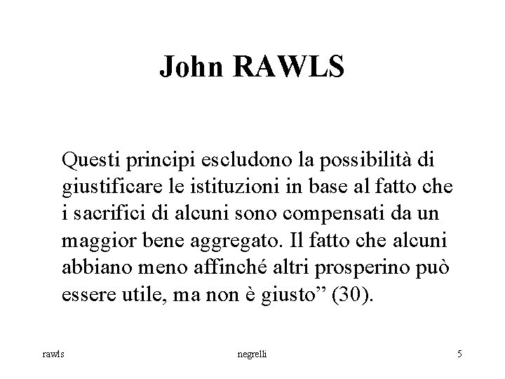 John RAWLS Questi principi escludono la possibilità di giustificare le istituzioni in base al