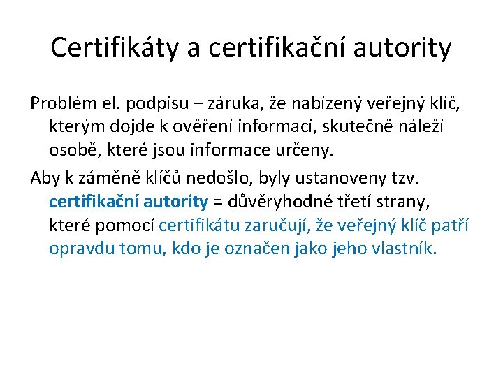 Certifikáty a certifikační autority Problém el. podpisu – záruka, že nabízený veřejný klíč, kterým