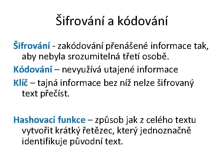 Šifrování a kódování Šifrování - zakódování přenášené informace tak, aby nebyla srozumitelná třetí osobě.