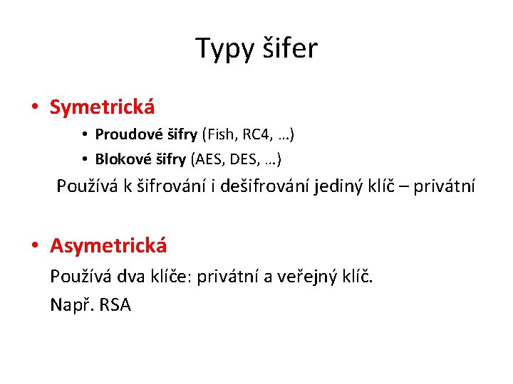 Typy šifer • Symetrická • Proudové šifry (Fish, RC 4, …) • Blokové šifry