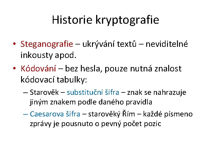 Historie kryptografie • Steganografie – ukrývání textů – neviditelné inkousty apod. • Kódování –