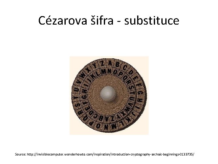 Cézarova šifra - substituce Source: http: //invisiblecomputer. wonderhowto. com/inspiration/introduction-cryptography-archaic-beginnings-0133735/ 