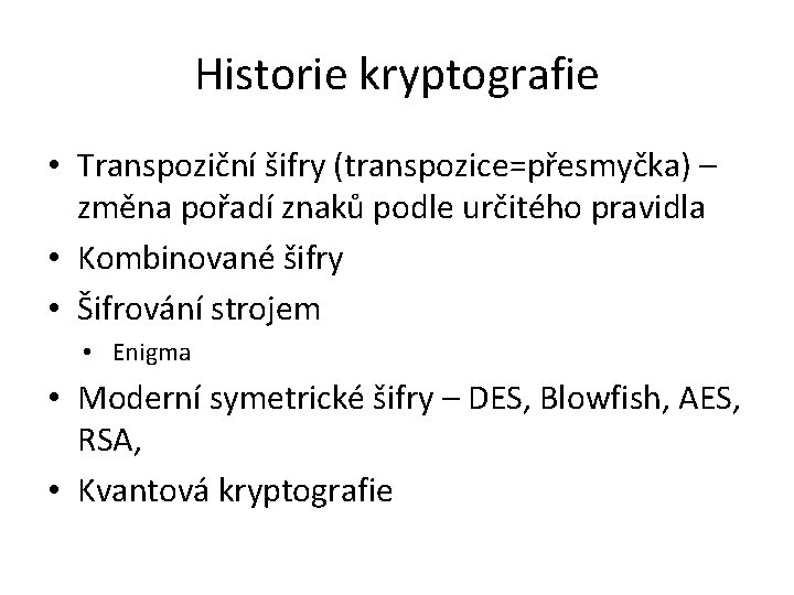Historie kryptografie • Transpoziční šifry (transpozice=přesmyčka) – změna pořadí znaků podle určitého pravidla •