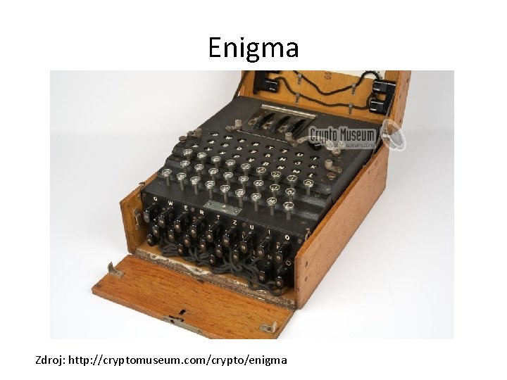 Enigma Zdroj: http: //cryptomuseum. com/crypto/enigma 