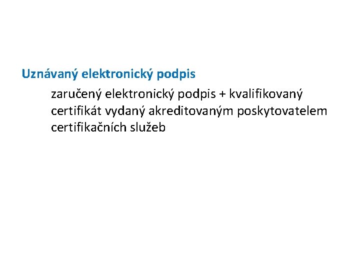 Uznávaný elektronický podpis zaručený elektronický podpis + kvalifikovaný certifikát vydaný akreditovaným poskytovatelem certifikačních služeb