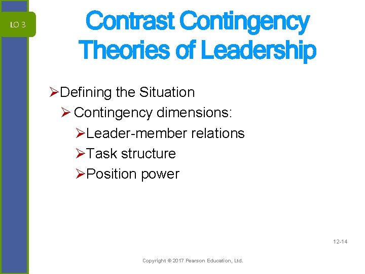 LO 3 Contrast Contingency Theories of Leadership ØDefining the Situation Ø Contingency dimensions: ØLeader-member