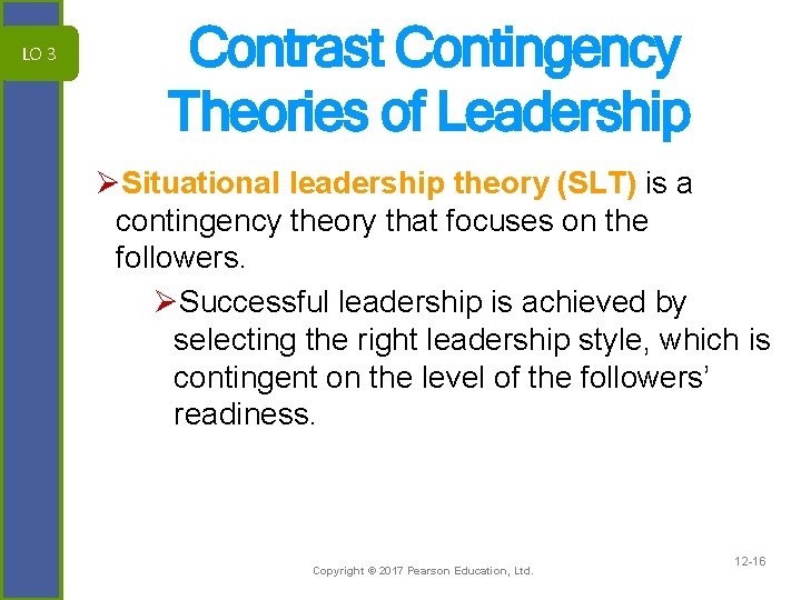 LO 3 Contrast Contingency Theories of Leadership ØSituational leadership theory (SLT) is a contingency