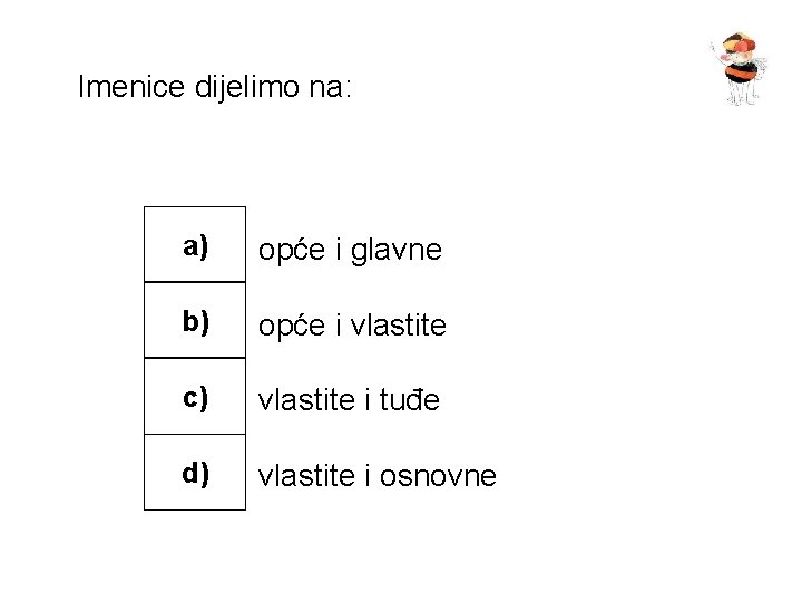 Imenice dijelimo na: a) opće i glavne b) opće i vlastite c) vlastite i