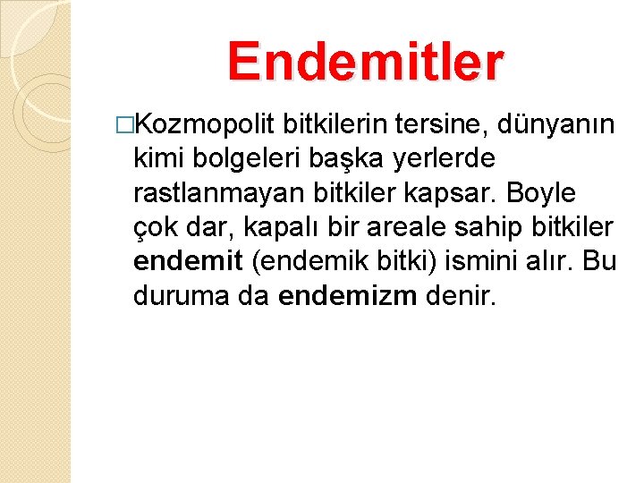 Endemitler �Kozmopolit bitkilerin tersine, dünyanın kimi bolgeleri başka yerlerde rastlanmayan bitkiler kapsar. Boyle çok