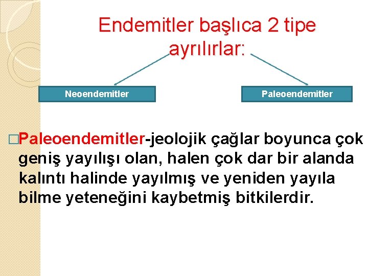 Endemitler başlıca 2 tipe ayrılırlar: Neoendemitler �Paleoendemitler-jeolojik Paleoendemitler çağlar boyunca çok geniş yayılışı olan,