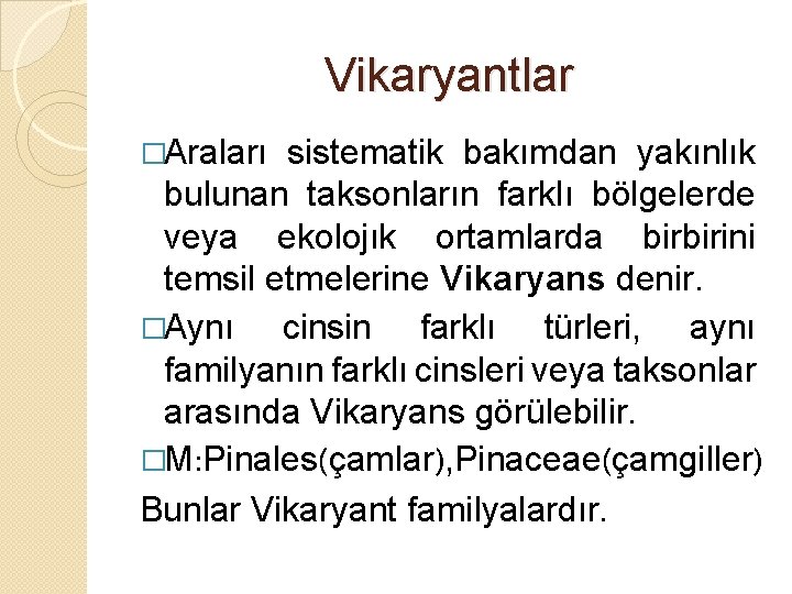 Vikaryantlar �Araları sistematik bakımdan yakınlık bulunan taksonların farklı bölgelerde veya ekolojık ortamlarda birbirini temsil