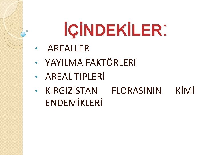 İÇİNDEKİLER: AREALLER • YAYILMA FAKTÖRLERİ • AREAL TİPLERİ • KIRGIZİSTAN FLORASININ ENDEMİKLERİ • KİMİ