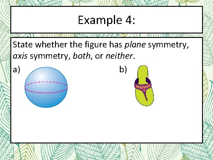 Example 4: State whether the figure has plane symmetry, axis symmetry, both, or neither.