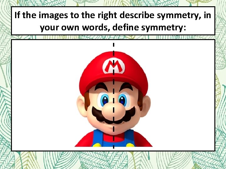 If the images to the right describe symmetry, in your own words, define symmetry: