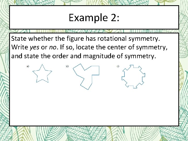 Example 2: State whether the figure has rotational symmetry. Write yes or no. If