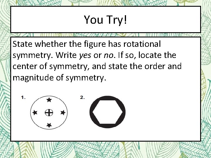 You Try! State whether the figure has rotational symmetry. Write yes or no. If