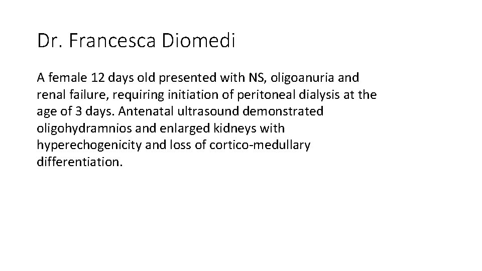 Dr. Francesca Diomedi A female 12 days old presented with NS, oligoanuria and renal Dr. Francesca Diomedi A female 12 days old presented with NS, oligoanuria and renal