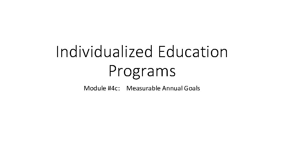 Individualized Education Programs Module #4 c: Measurable Annual Goals 