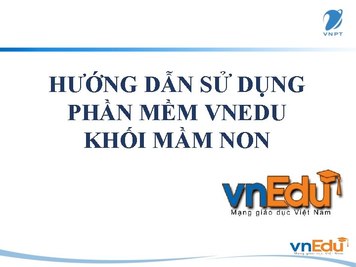 HƯỚNG DẪN SỬ DỤNG PHẦN MỀM VNEDU KHỐI MẦM NON 