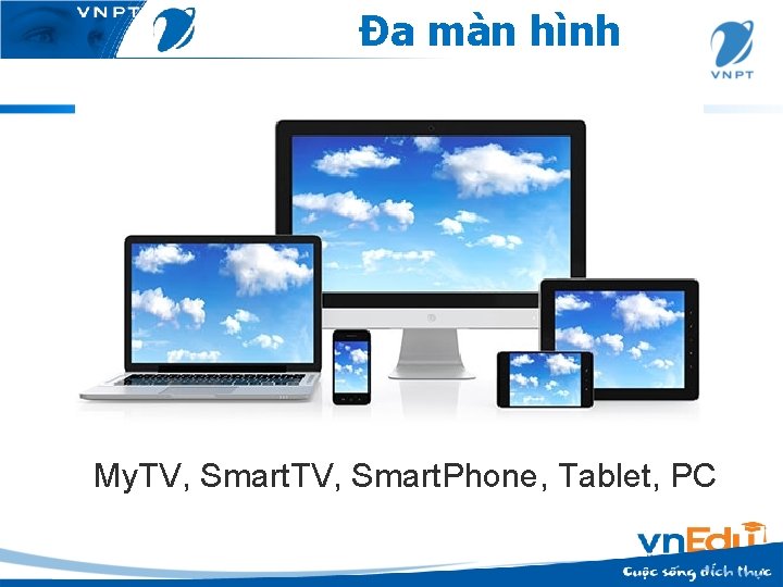 Đa màn hình My. TV, Smart. Phone, Tablet, PC 
