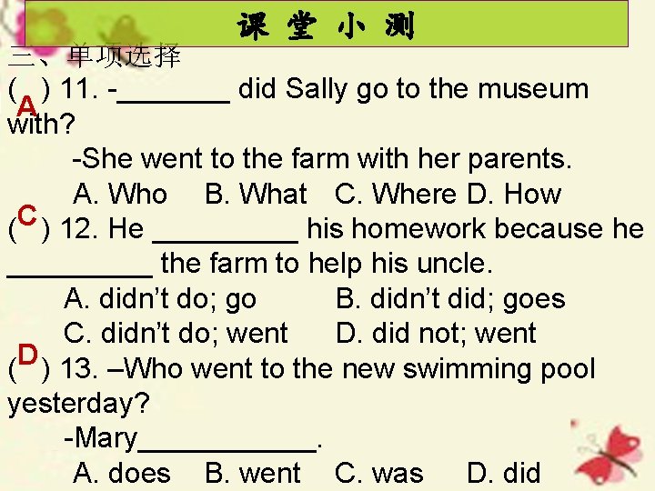 课 堂 小 测 三、单项选择 ( ) 11. -_______ did Sally go to the