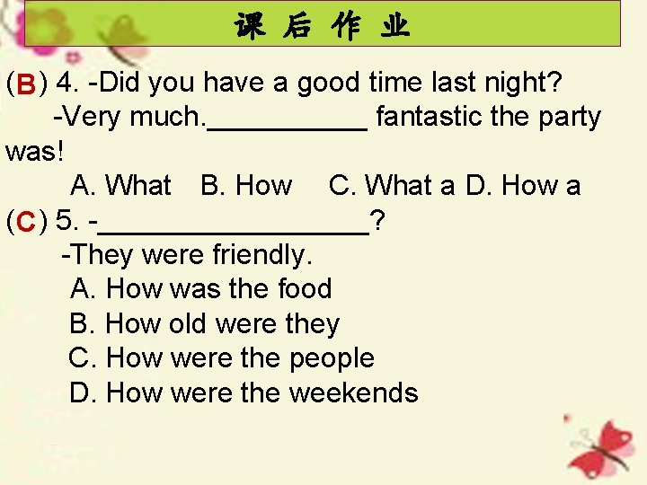 课 后 作 业 ( B ) 4. -Did you have a good time