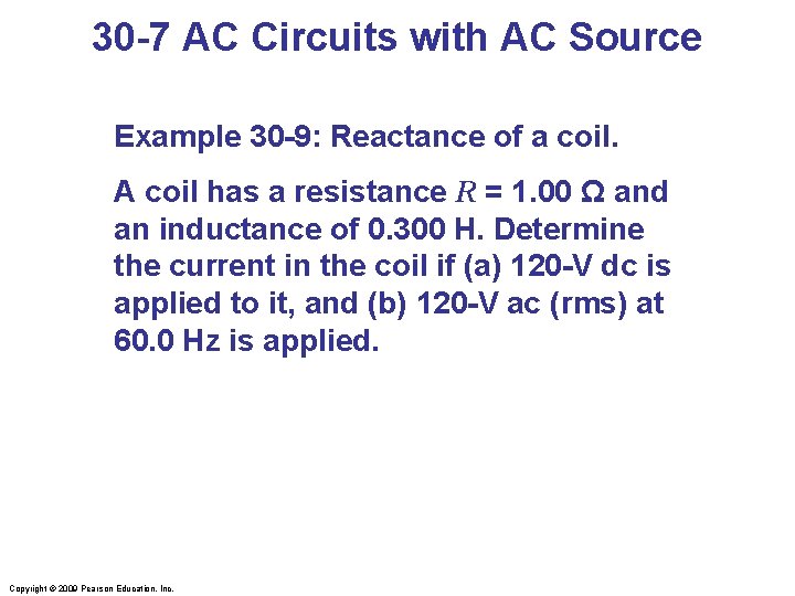 30 -7 AC Circuits with AC Source Example 30 -9: Reactance of a coil.