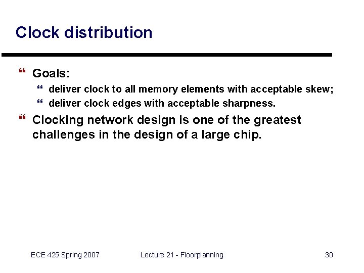 Clock distribution } Goals: } deliver clock to all memory elements with acceptable skew;