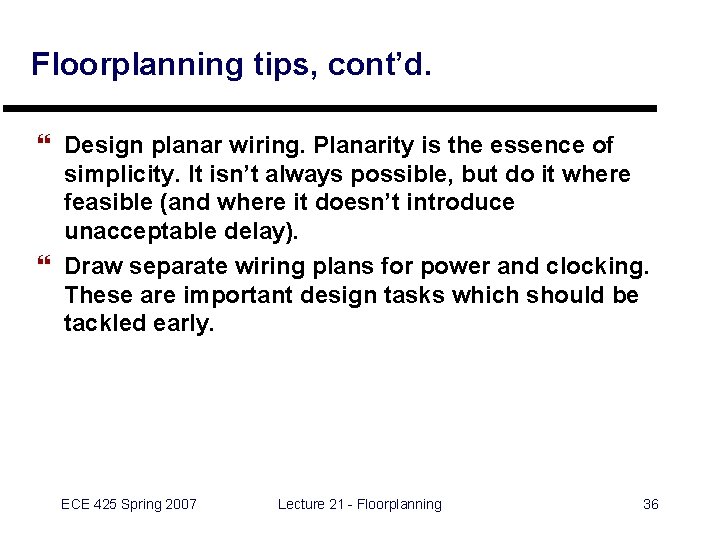 Floorplanning tips, cont’d. } Design planar wiring. Planarity is the essence of simplicity. It