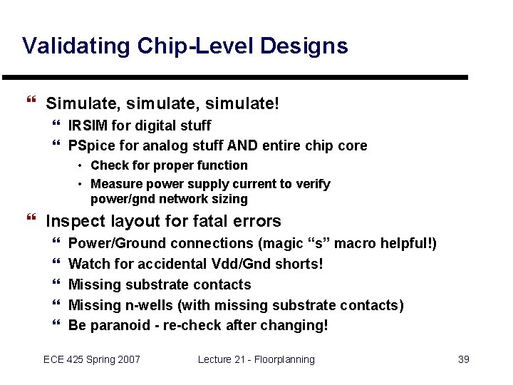 Validating Chip-Level Designs } Simulate, simulate! } IRSIM for digital stuff } PSpice for