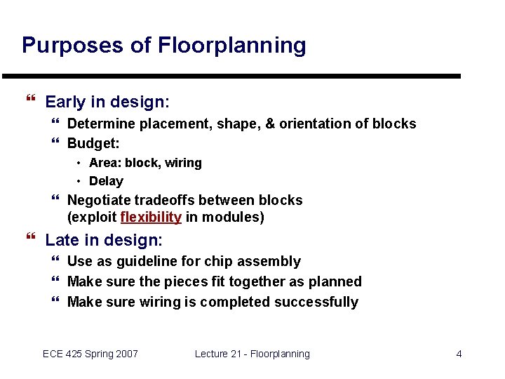 Purposes of Floorplanning } Early in design: } Determine placement, shape, & orientation of