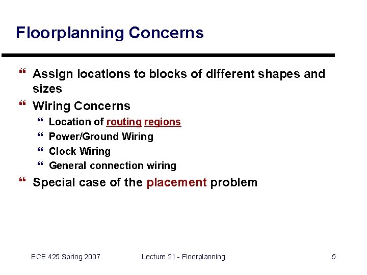 Floorplanning Concerns } Assign locations to blocks of different shapes and sizes } Wiring