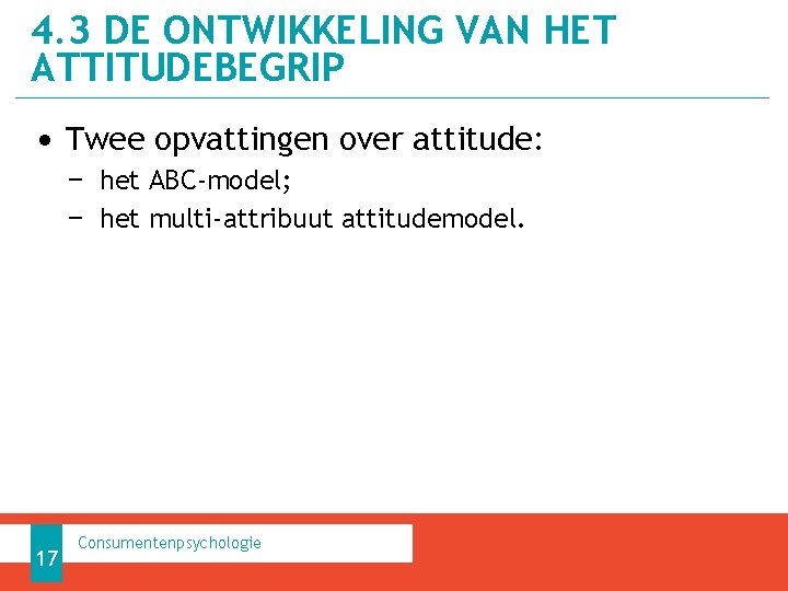 4. 3 DE ONTWIKKELING VAN HET ATTITUDEBEGRIP • Twee opvattingen over attitude: − het